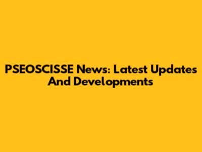 PSEOSCISSE News: Latest Updates And Developments