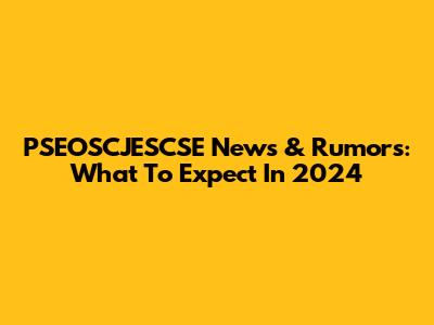 PSEOSCJESCSE News & Rumors: What To Expect In 2024