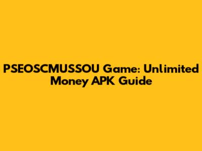 PSEOSCMUSSOU Game: Unlimited Money APK Guide