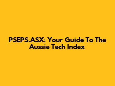 PSEPS.ASX: Your Guide To The Aussie Tech Index