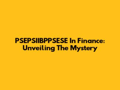 PSEPSIIBPPSESE In Finance: Unveiling The Mystery