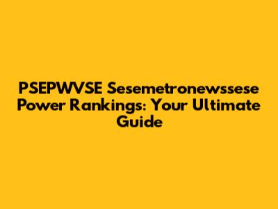 PSEPWVSE Sesemetronewssese Power Rankings: Your Ultimate Guide