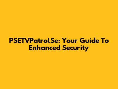 PSETVPatrolSe: Your Guide To Enhanced Security