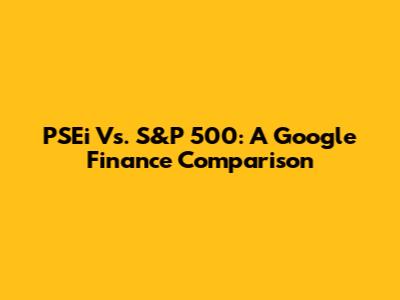PSEi Vs. S&P 500: A Google Finance Comparison