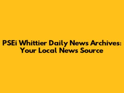 PSEi Whittier Daily News Archives: Your Local News Source