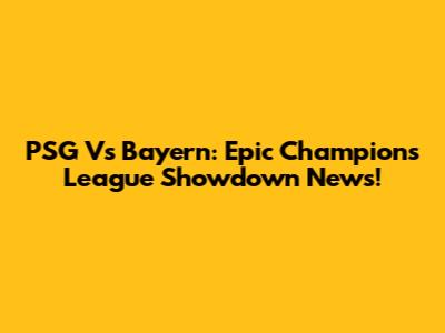 PSG Vs Bayern: Epic Champions League Showdown News!