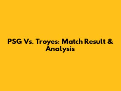 PSG Vs. Troyes: Match Result & Analysis