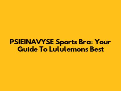 PSIEINAVYSE Sports Bra: Your Guide To Lululemon's Best