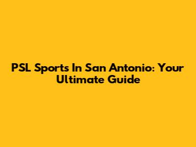 PSL Sports In San Antonio: Your Ultimate Guide