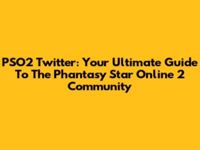 PSO2 Twitter: Your Ultimate Guide To The Phantasy Star Online 2 Community
