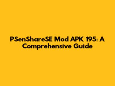 PSenShareSE Mod APK 195: A Comprehensive Guide