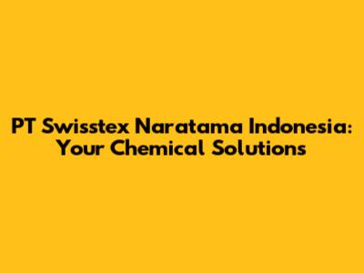 PT Swisstex Naratama Indonesia: Your Chemical Solutions