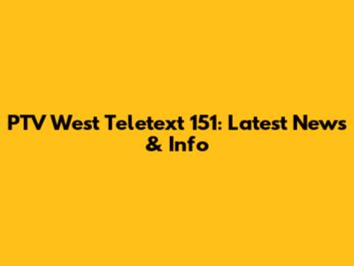 PTV West Teletext 151: Latest News & Info