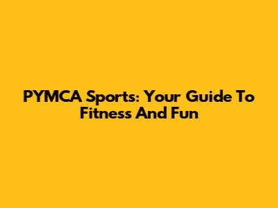 PYMCA Sports: Your Guide To Fitness And Fun