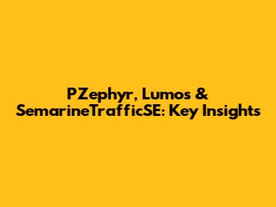 PZephyr, Lumos & SemarineTrafficSE: Key Insights