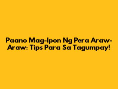 Paano Mag-Ipon Ng Pera Araw-Araw: Tips Para Sa Tagumpay!