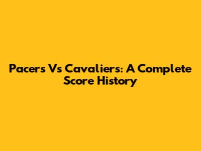 Pacers Vs Cavaliers: A Complete Score History