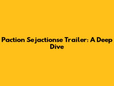 Paction Sejactionse Trailer: A Deep Dive