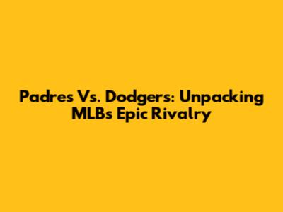 Padres Vs. Dodgers: Unpacking MLB's Epic Rivalry