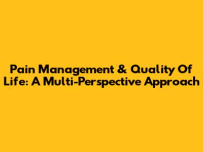 Pain Management & Quality Of Life: A Multi-Perspective Approach