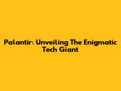 Palantir: Unveiling The Enigmatic Tech Giant