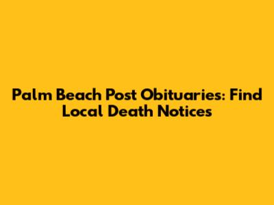 Palm Beach Post Obituaries: Find Local Death Notices