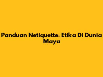 Panduan Netiquette: Etika Di Dunia Maya