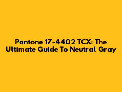 Pantone 17-4402 TCX: The Ultimate Guide To Neutral Gray