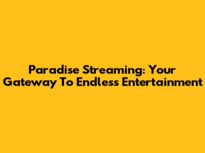 Paradise Streaming: Your Gateway To Endless Entertainment