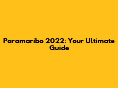 Paramaribo 2022: Your Ultimate Guide