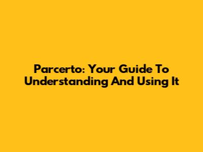 Parcerto: Your Guide To Understanding And Using It