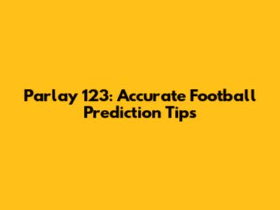 Parlay 123: Accurate Football Prediction Tips