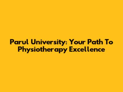 Parul University: Your Path To Physiotherapy Excellence