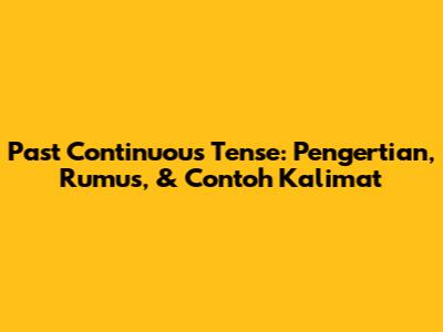 Past Continuous Tense: Pengertian, Rumus, & Contoh Kalimat