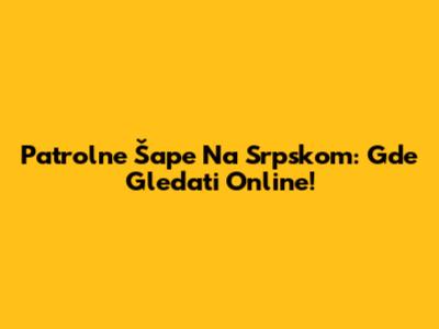 Patrolne Šape Na Srpskom: Gde Gledati Online!