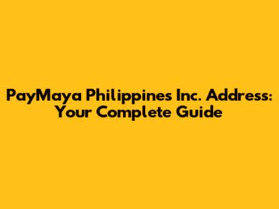 PayMaya Philippines Inc. Address: Your Complete Guide