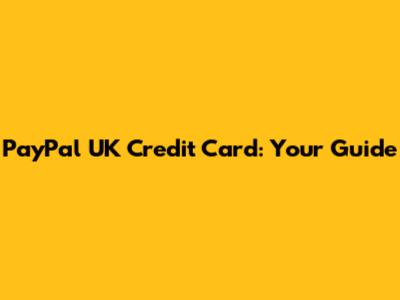 PayPal UK Credit Card: Your Guide