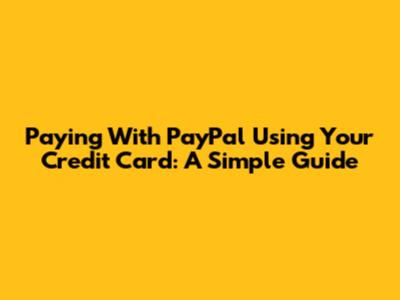 Paying With PayPal Using Your Credit Card: A Simple Guide