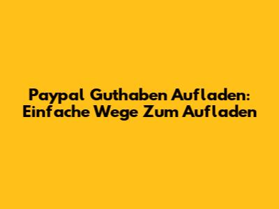 Paypal Guthaben Aufladen: Einfache Wege Zum Aufladen