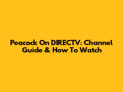 Peacock On DIRECTV: Channel Guide & How To Watch