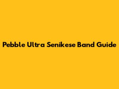 Pebble Ultra Senikese Band Guide