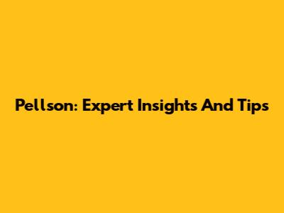 Pellson: Expert Insights And Tips