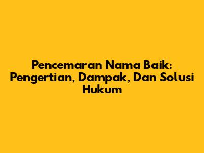 Pencemaran Nama Baik: Pengertian, Dampak, Dan Solusi Hukum