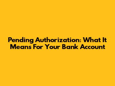 Pending Authorization: What It Means For Your Bank Account