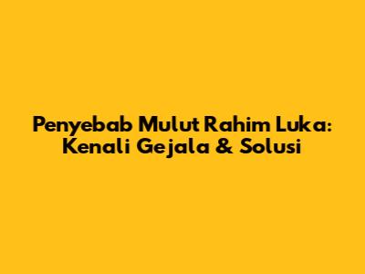Penyebab Mulut Rahim Luka: Kenali Gejala & Solusi