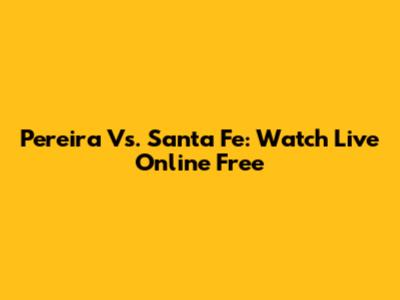 Pereira Vs. Santa Fe: Watch Live Online Free