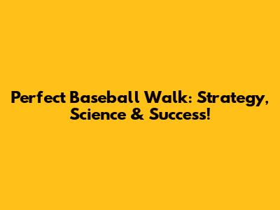 Perfect Baseball Walk: Strategy, Science & Success!