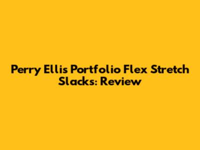 Perry Ellis Portfolio Flex Stretch Slacks: Review