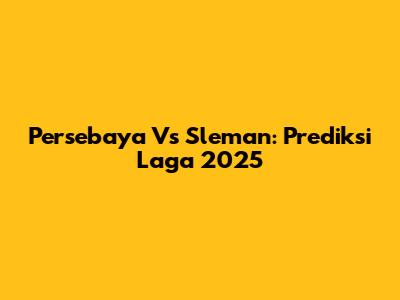 Persebaya Vs Sleman: Prediksi Laga 2025