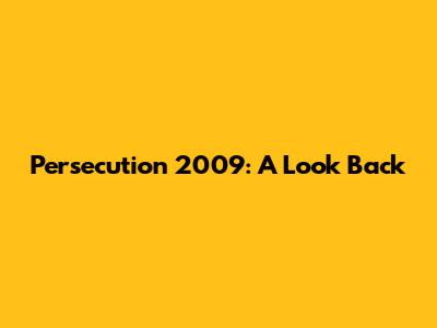 Persecution 2009: A Look Back
